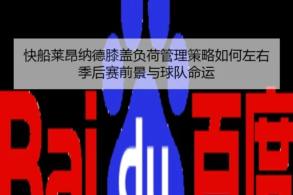 快船莱昂纳德膝盖负荷管理策略如何左右季后赛前景与球队命运