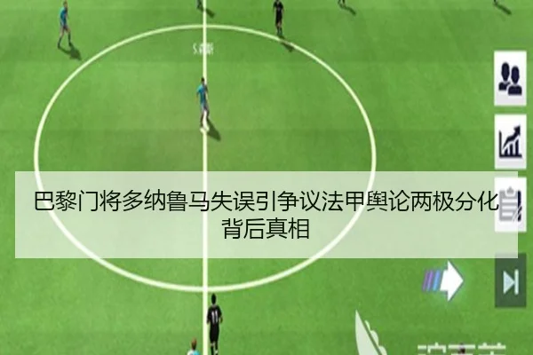 巴黎门将多纳鲁马失误引争议法甲舆论两极分化背后真相